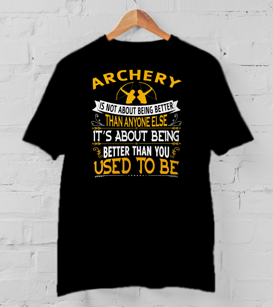 Archery It's About Being Better Than You Used To Be T-Shirt