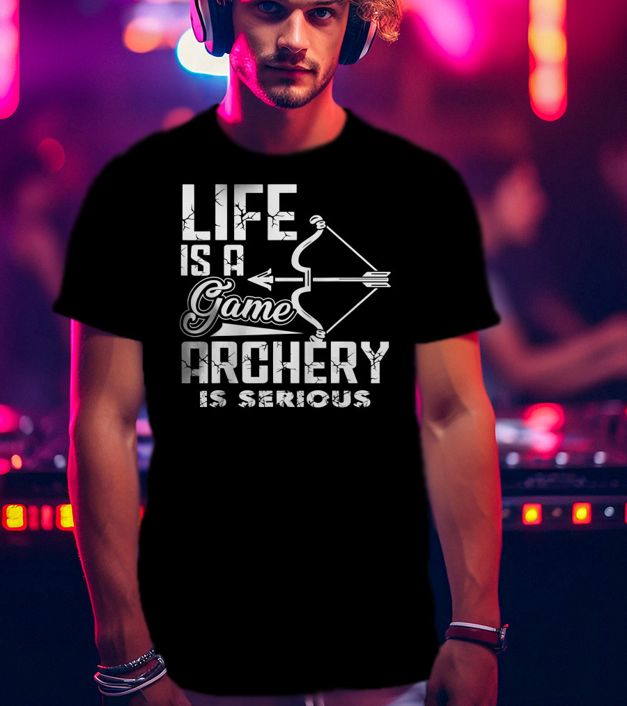 Life Is A Game Archery Is Serious T-Shirt