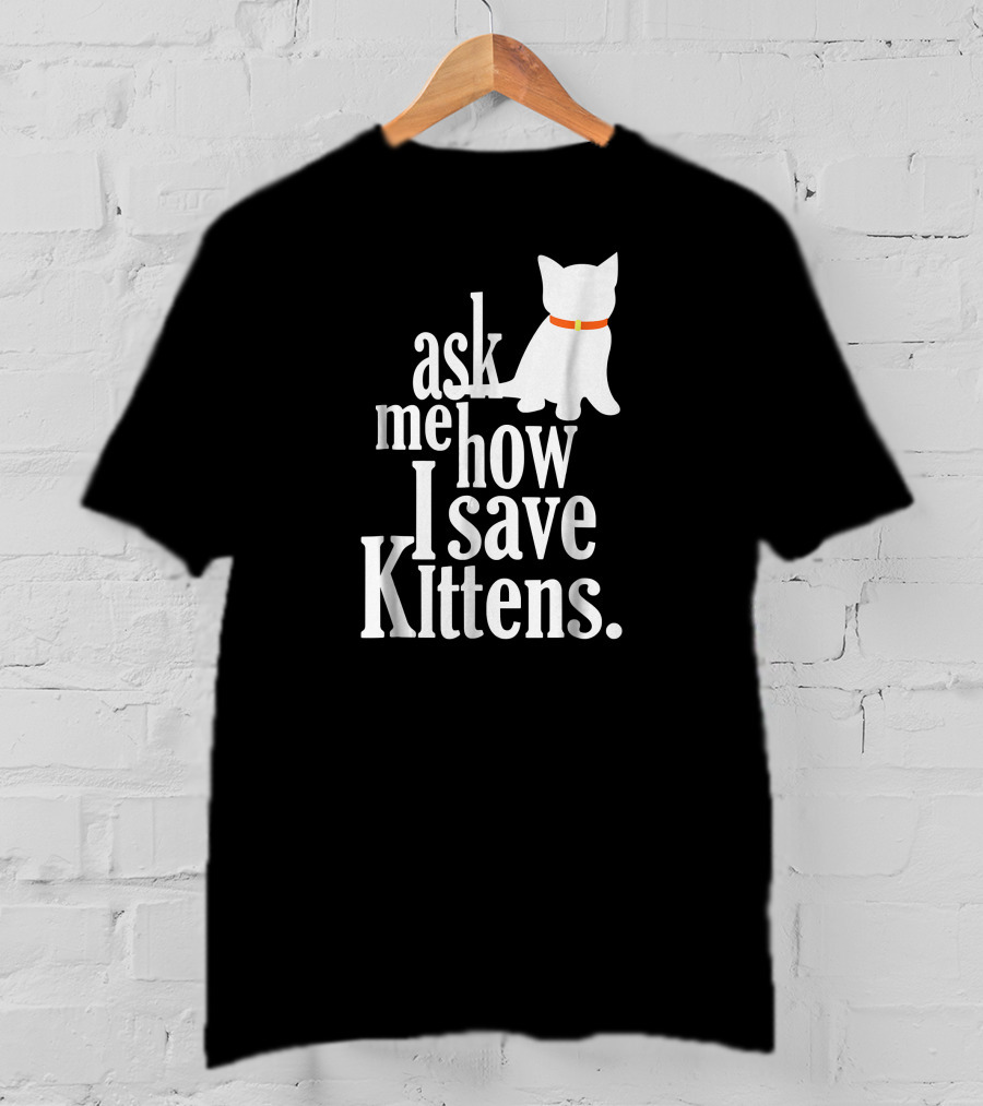 Ask Me How I Save Kittens T-Shirt