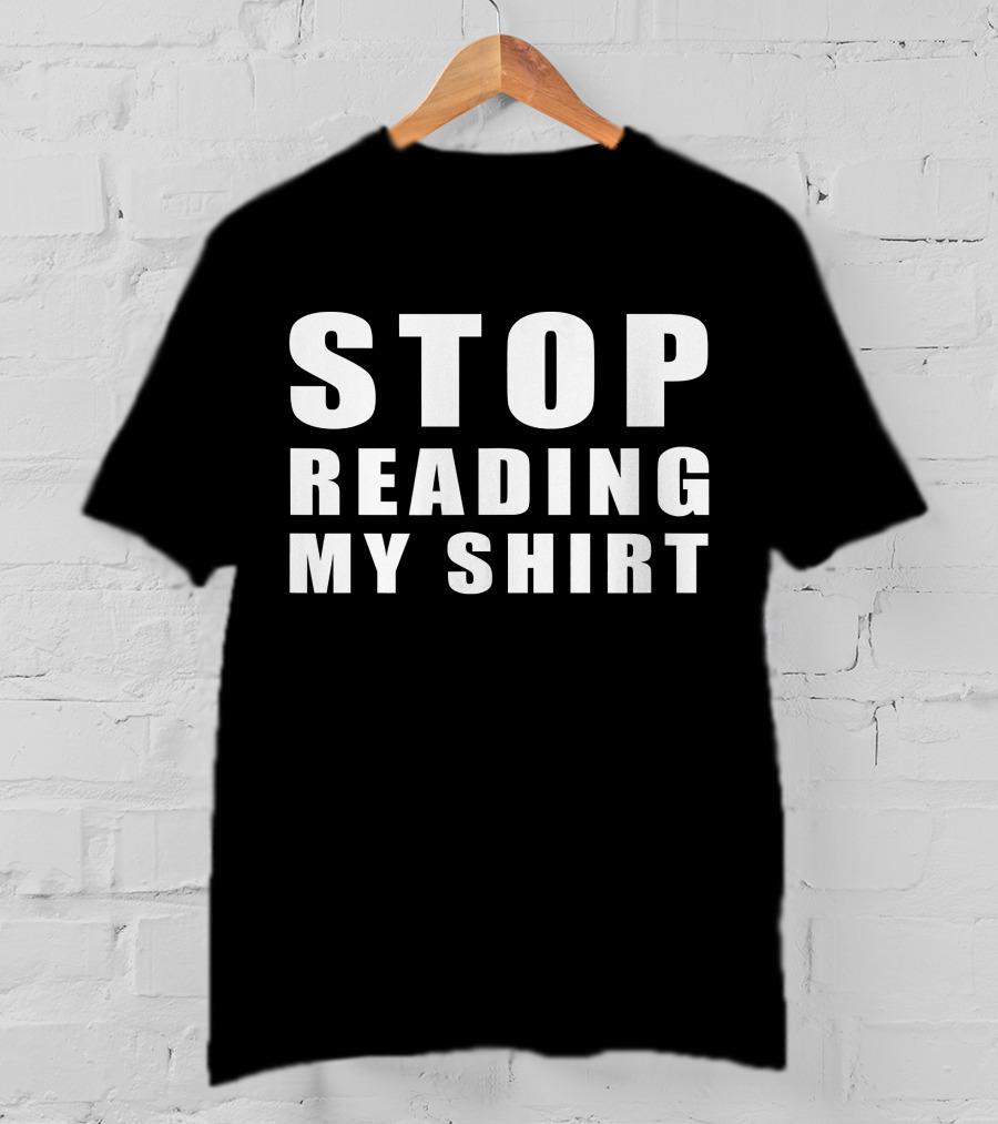 STOP READING MY T-Shirt