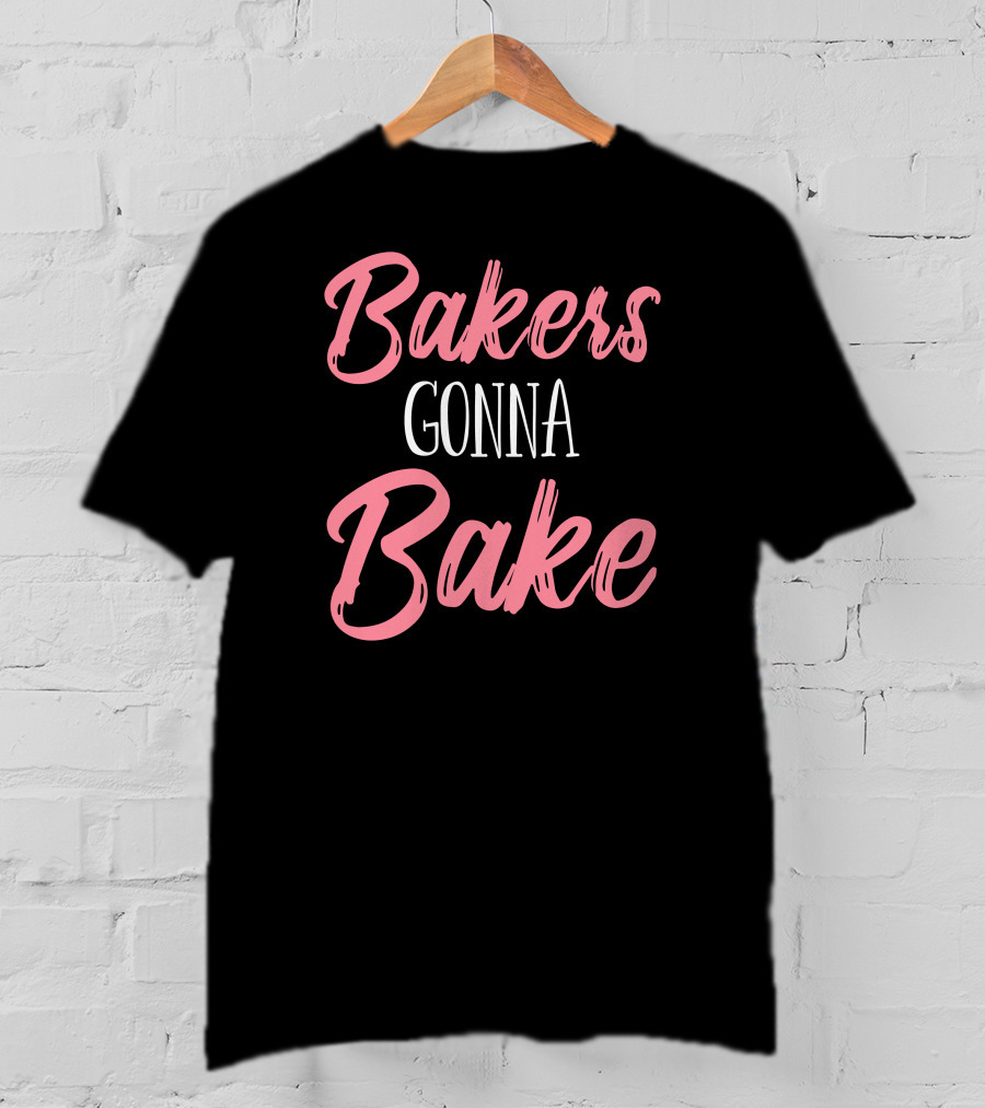 Bakers Gonna Bake Pastry Funny Baking T-Shirt