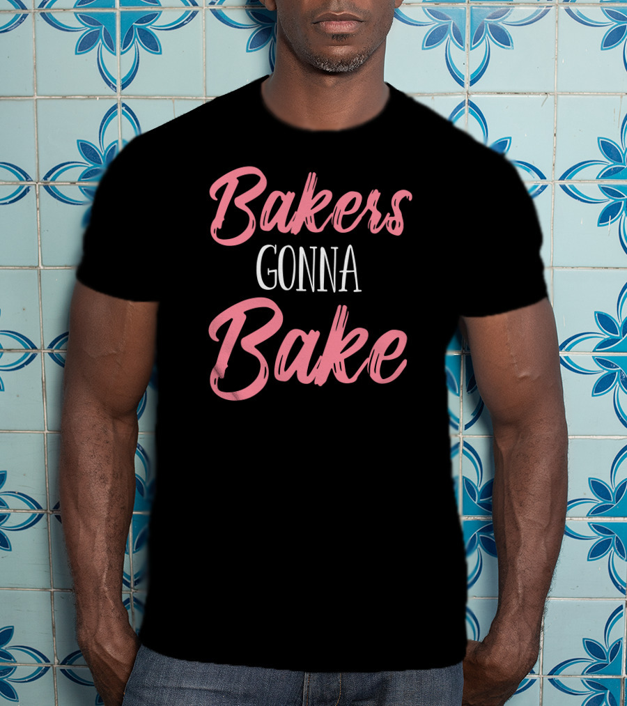 Bakers Gonna Bake Pastry Funny Baking T-Shirt