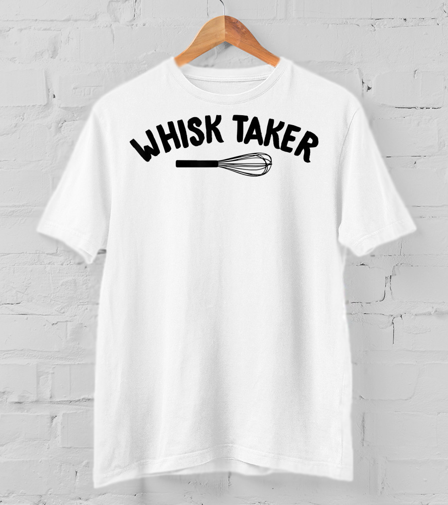 Whisk Taker Baking Humor Chef Whisk T-Shirt