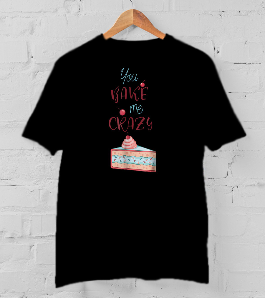 You Bake Me Crazy Slice T-Shirt