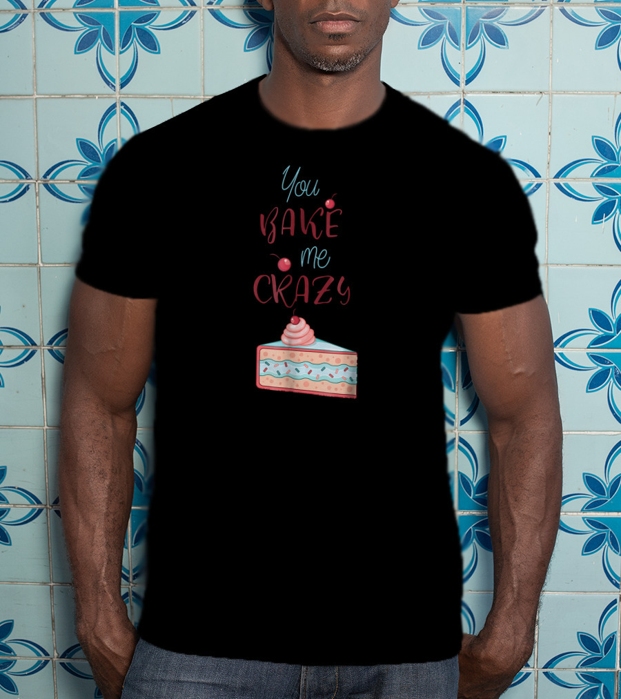 You Bake Me Crazy Slice T-Shirt