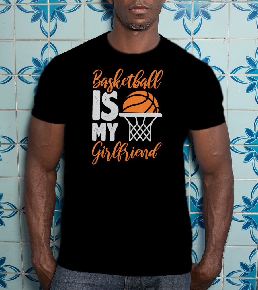 Basketball Is My Girlfriend Basketball Hoop Orange Sphere T-Shirt