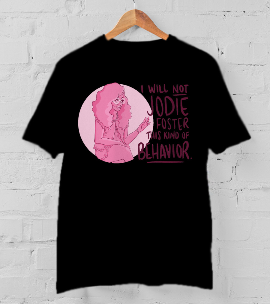 I Will Not Jodie Foster This Kind Of Behavior Trixie Mattel T-Shirt