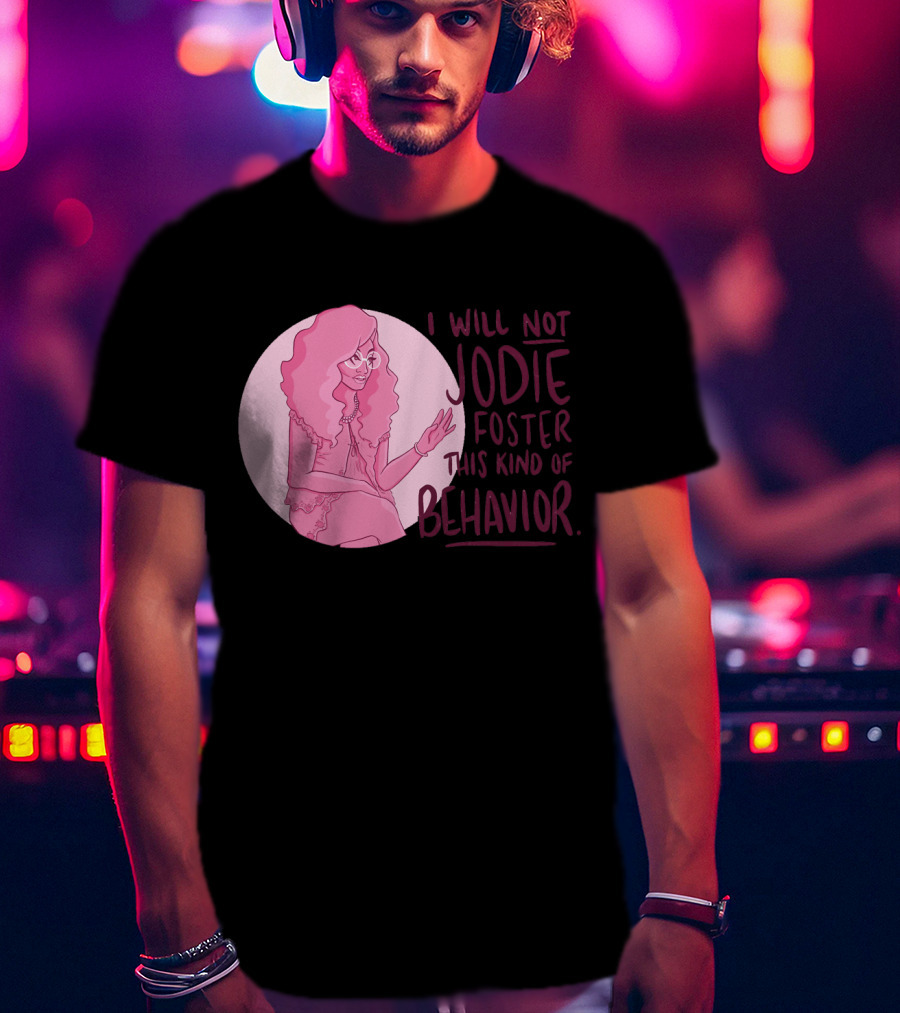 I Will Not Jodie Foster This Kind Of Behavior Trixie Mattel T-Shirt
