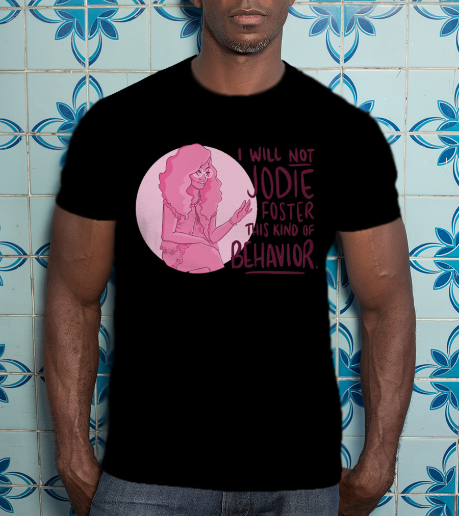 I Will Not Jodie Foster This Kind Of Behavior Trixie Mattel T-Shirt