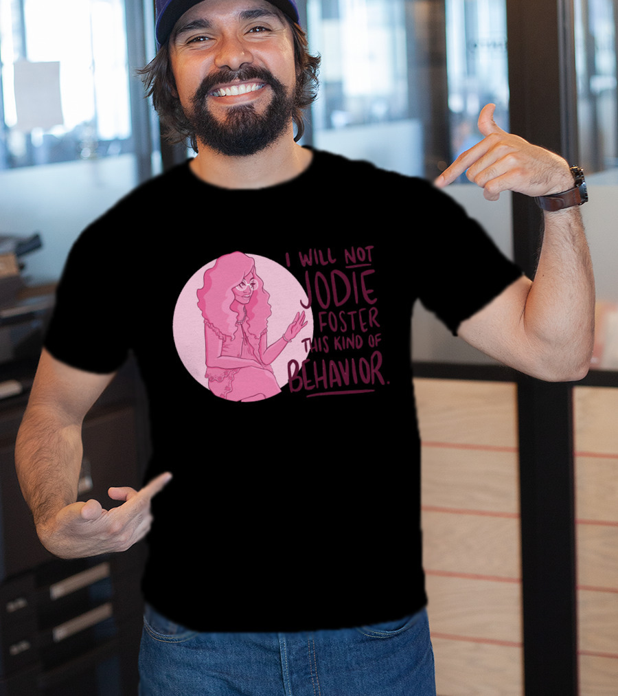 I Will Not Jodie Foster This Kind Of Behavior Trixie Mattel T-Shirt