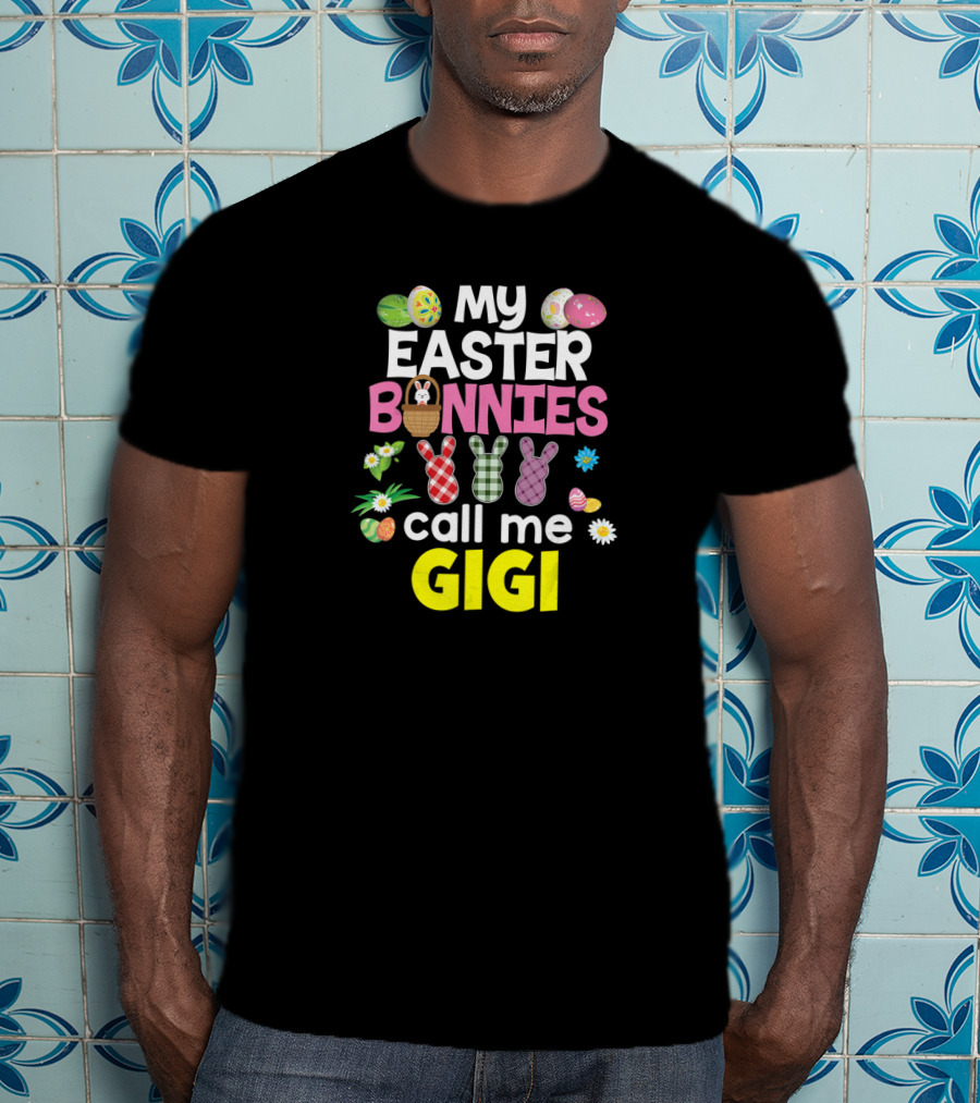 My Easter Bunnies Call Me Gigi Eggs Bunnies Flowers T-Shirt