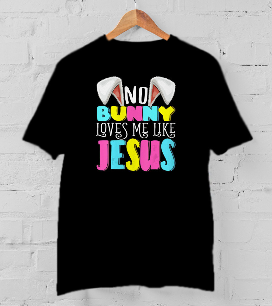 No Bunny Loves Me Like Jesus Easter Bunny Ears Christian T-Shirt