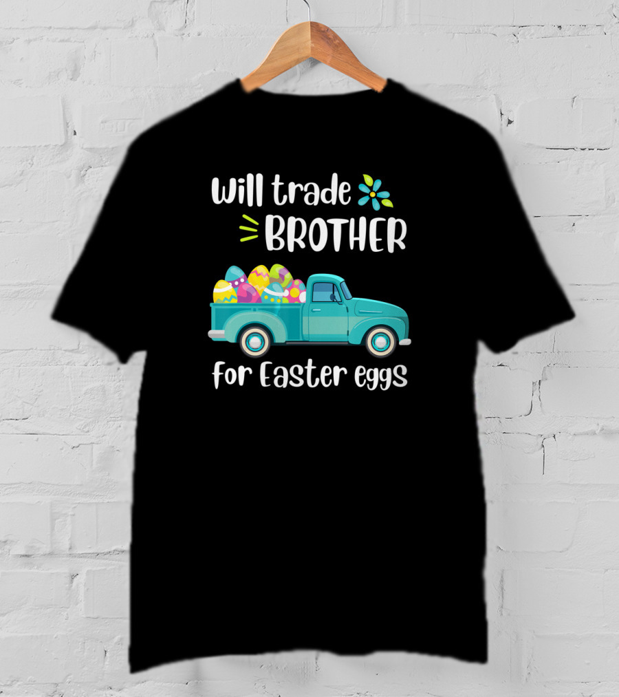 Will Trade Brother For Easter Eggs Pickup Truck T-Shirt