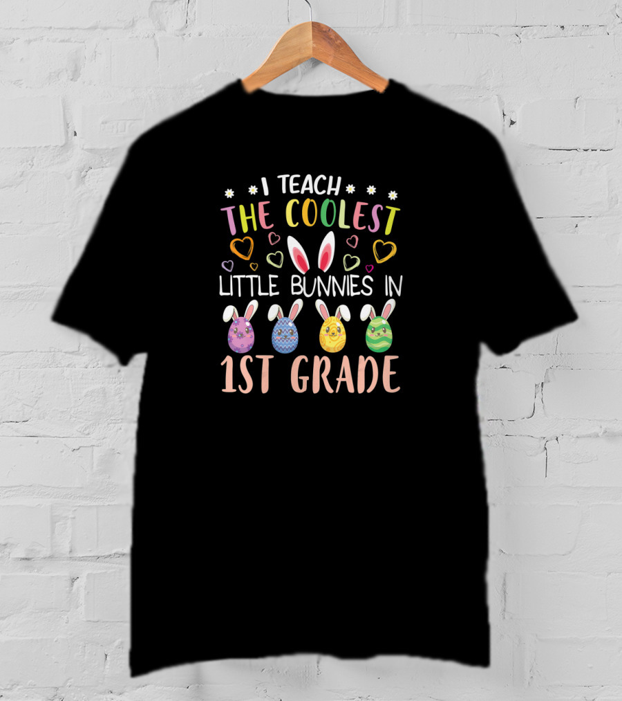 I Teach The Coolest Little Bunnies In 1st Grade T-Shirt