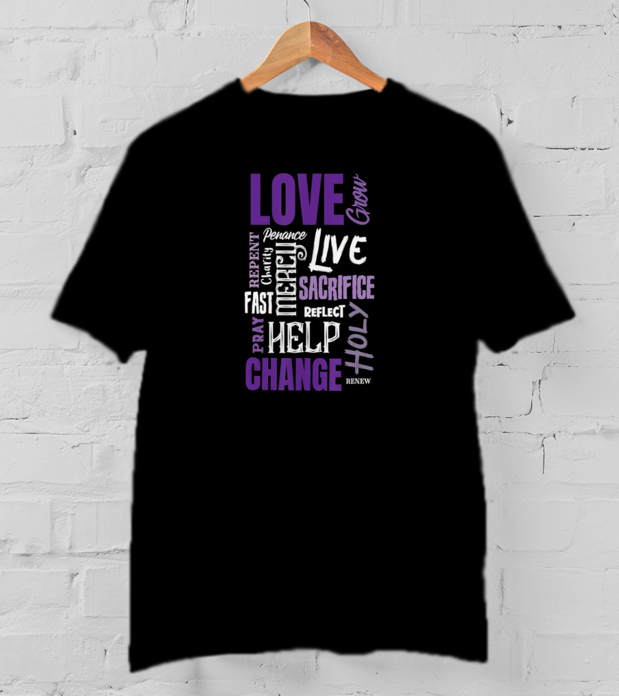LOVE Grow Live SACRIFICE HOLY CHANGE HELP MERCY REFLECT Penance REPENT Clarity Fast PRAY RENEW T-Shirt