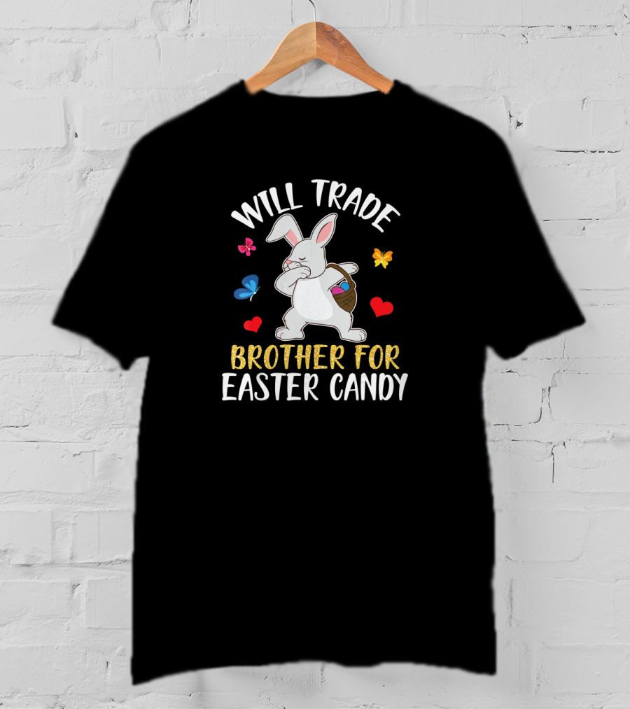 Will Trade Brother For Easter Candy Bunny Dabbing With Butterflies And Hearts T-Shirt