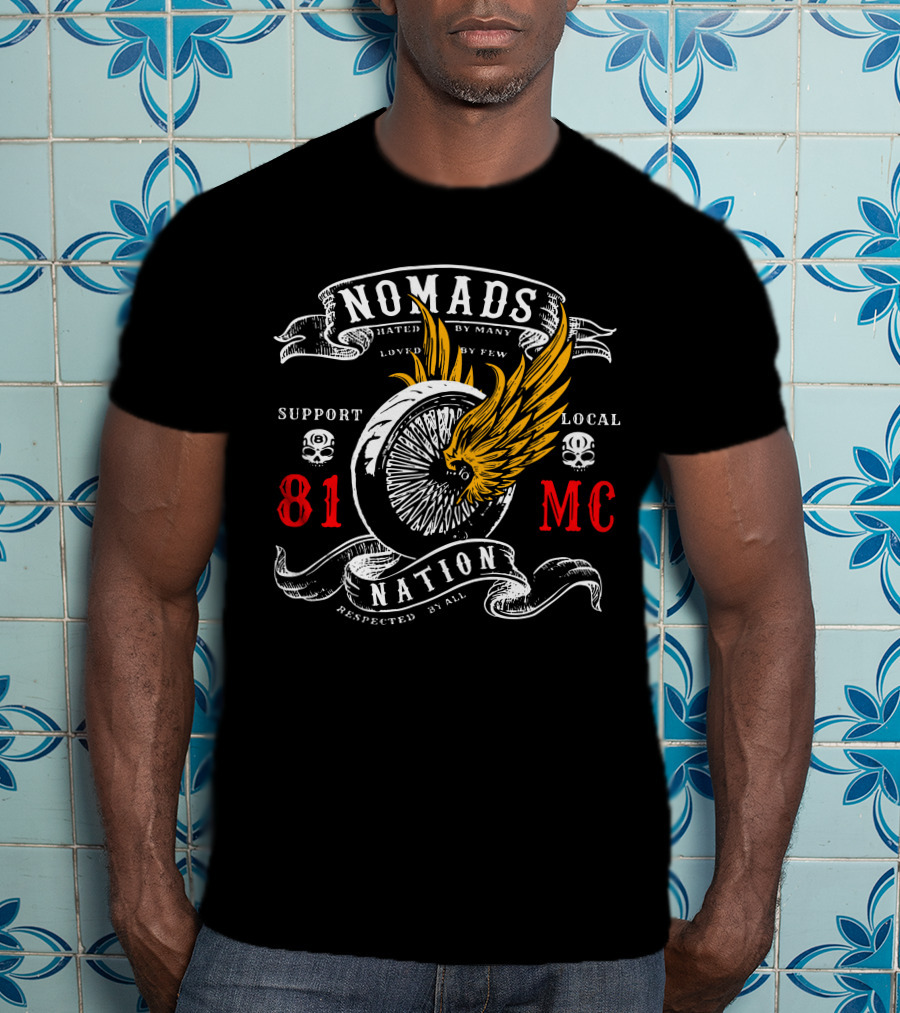Nomads Nation 81 Mc Support Local Motor Club Hated By Many Loved By Few Respected By All T-Shirt