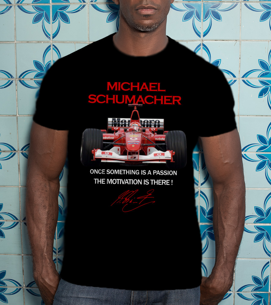 Michael Schumacher Once Something Is A Passion The Motivation Is There F1 Ferrari Racing Legend T-Shirt