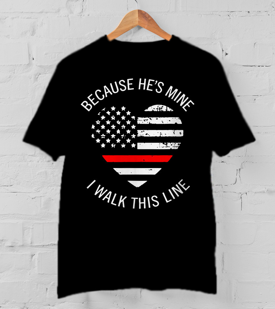 BECAUSE HE'S MINE I WALK THIS LINE Thin Red Line Heart American Flag T-Shirt