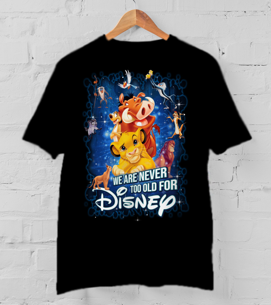 We Are Never Too Old For Disney The Lion King Characters T-Shirt