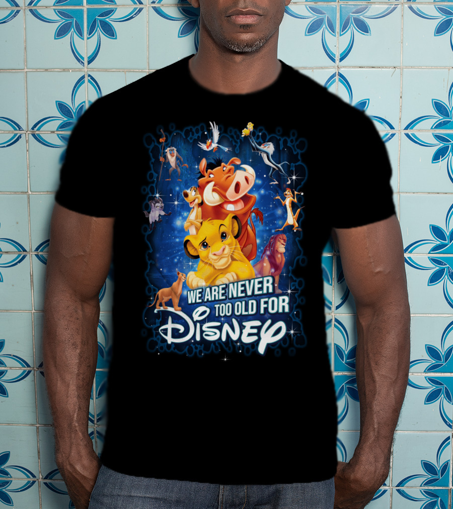 We Are Never Too Old For Disney The Lion King Characters T-Shirt