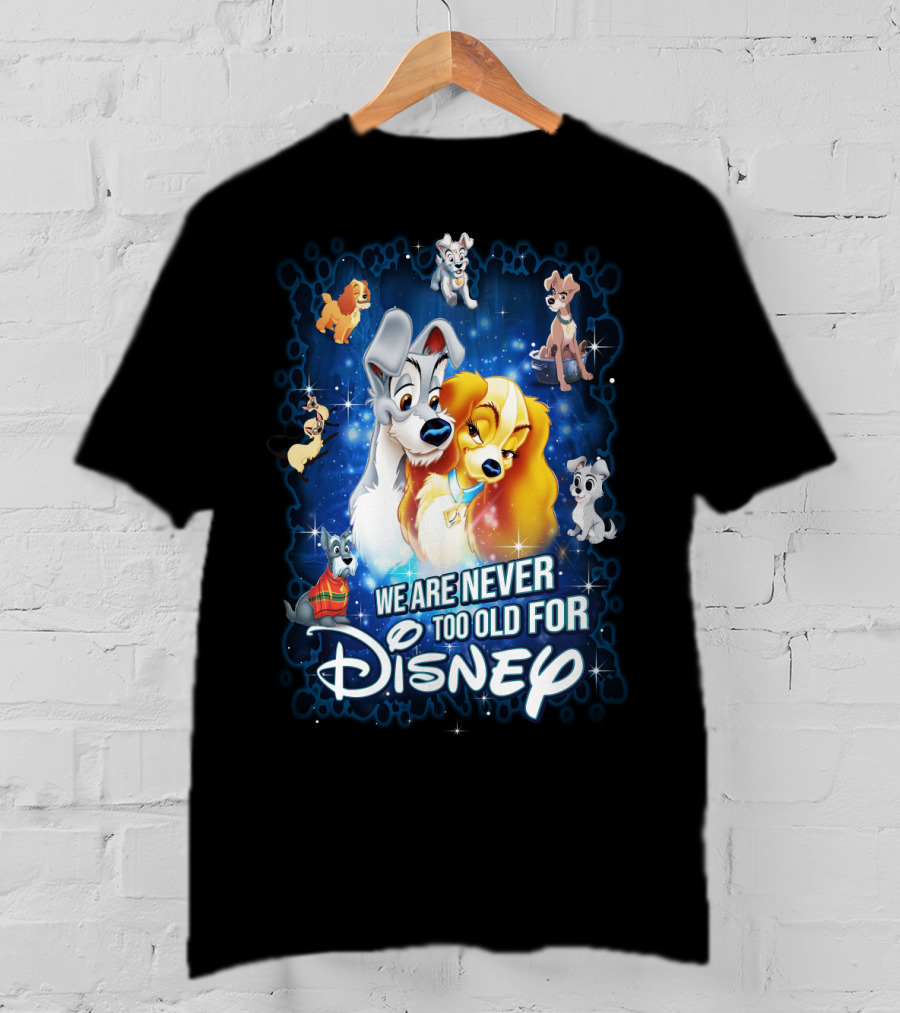 We Are Never Too Old For Disney Lady And The Tramp T-Shirt