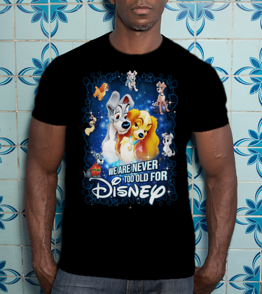 We Are Never Too Old For Disney Lady And The Tramp T-Shirt