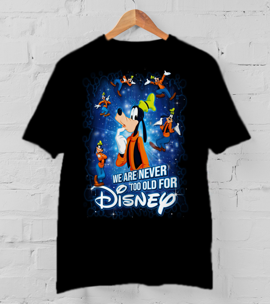 We Are Never Too Old For Disney Goofy T-Shirt