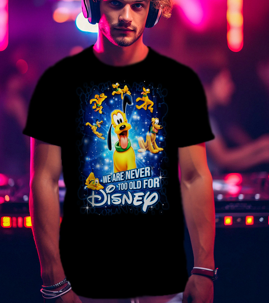 We Are Never Too Old For Disney Pluto T-Shirt