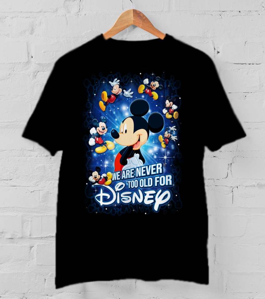 We Are Never Too Old For Disney Mickey Mouse T-Shirt