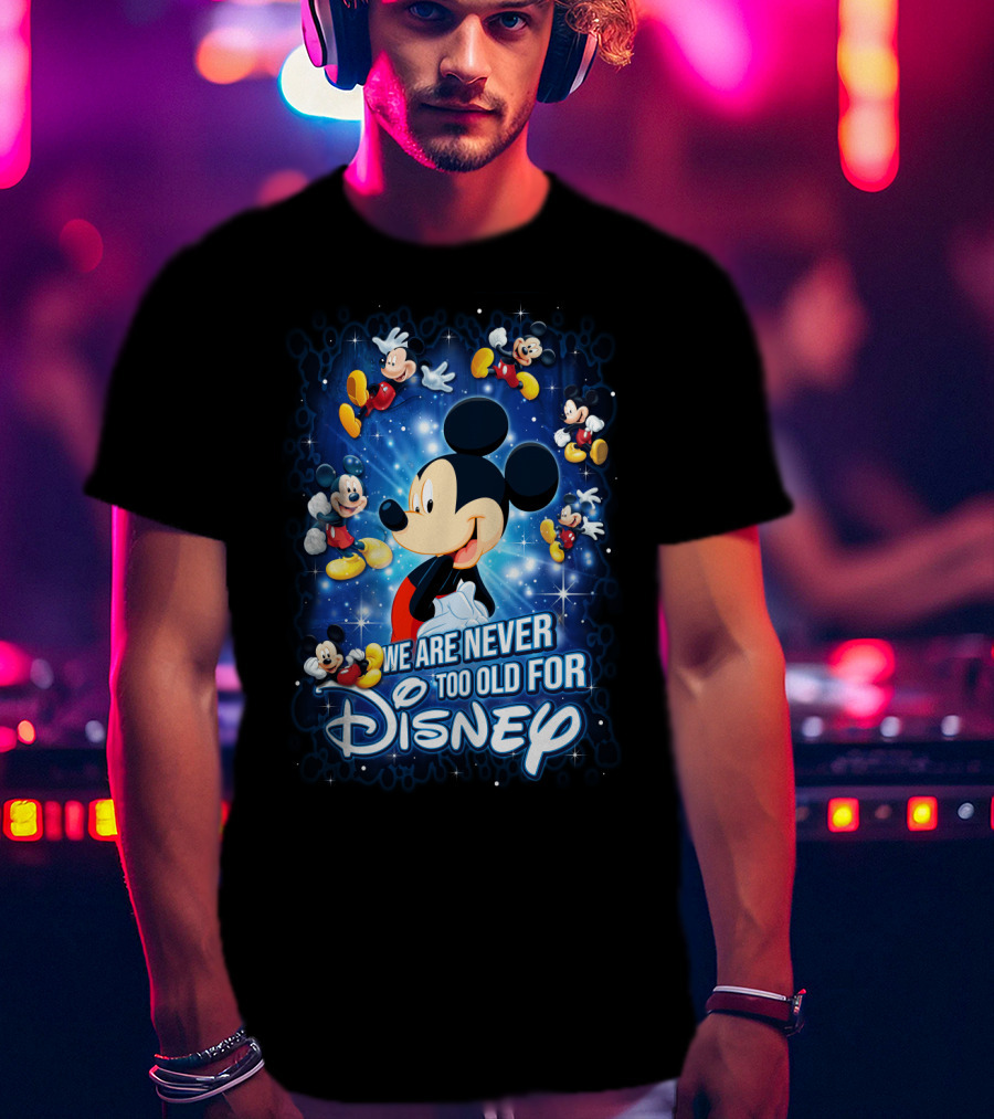 We Are Never Too Old For Disney Mickey Mouse T-Shirt