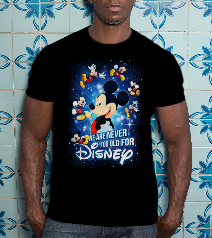 We Are Never Too Old For Disney Mickey Mouse T-Shirt