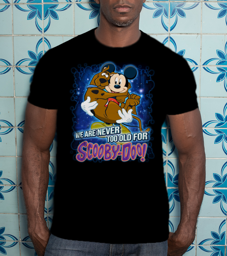 We Are Never Too Old For Scooby-Doo Mickey Mouse Hugging Scooby Doo T-Shirt