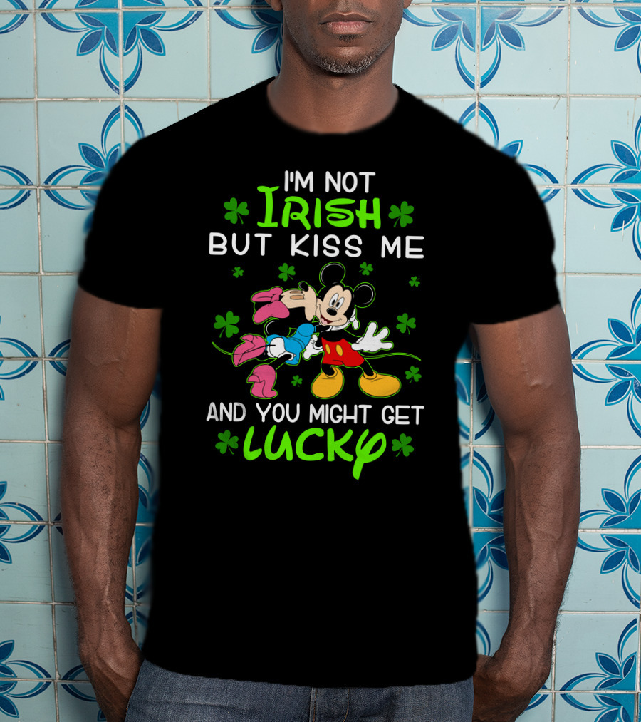 I'm Not Irish But Kiss Me And You Might Get Lucky Mickey Mouse Shamrocks T-Shirt