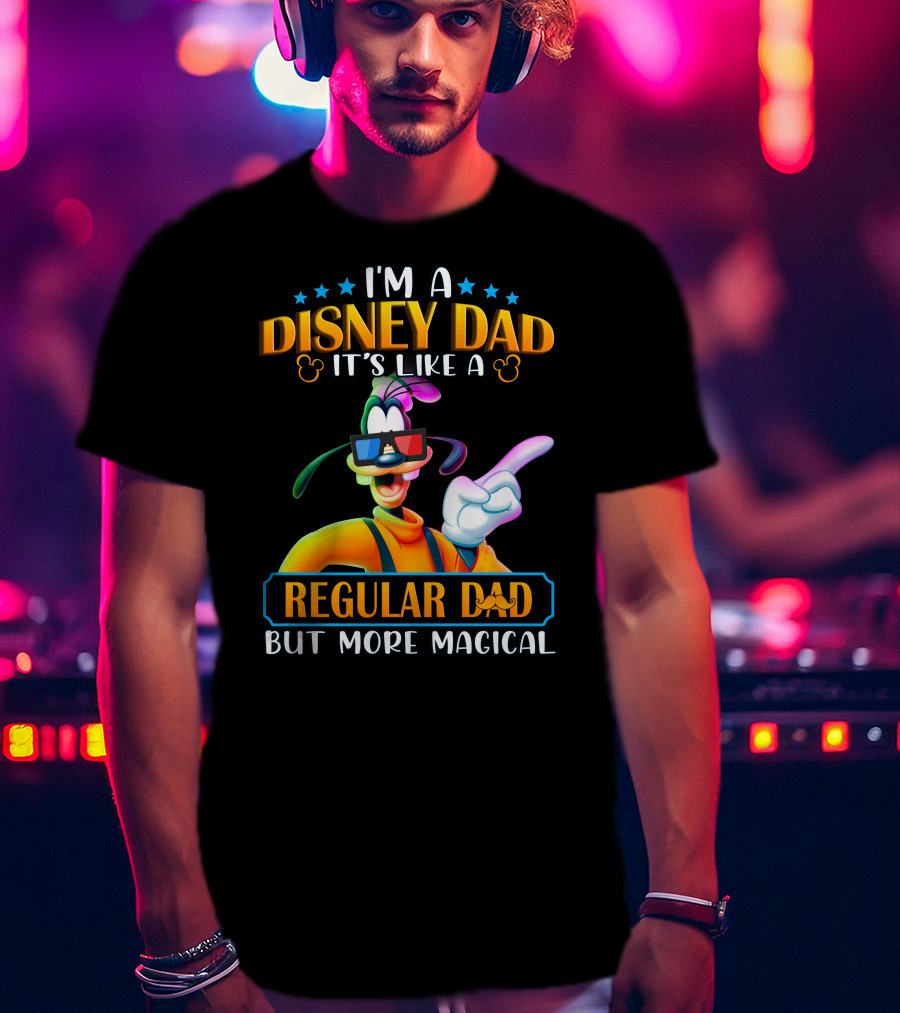 I'm A Disney Dad It's Like A Regular Dad But More Magical Goofy T-Shirt