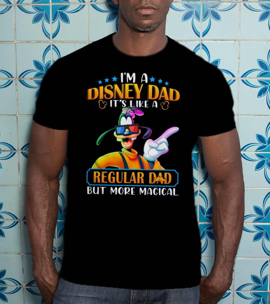 I'm A Disney Dad It's Like A Regular Dad But More Magical Goofy T-Shirt