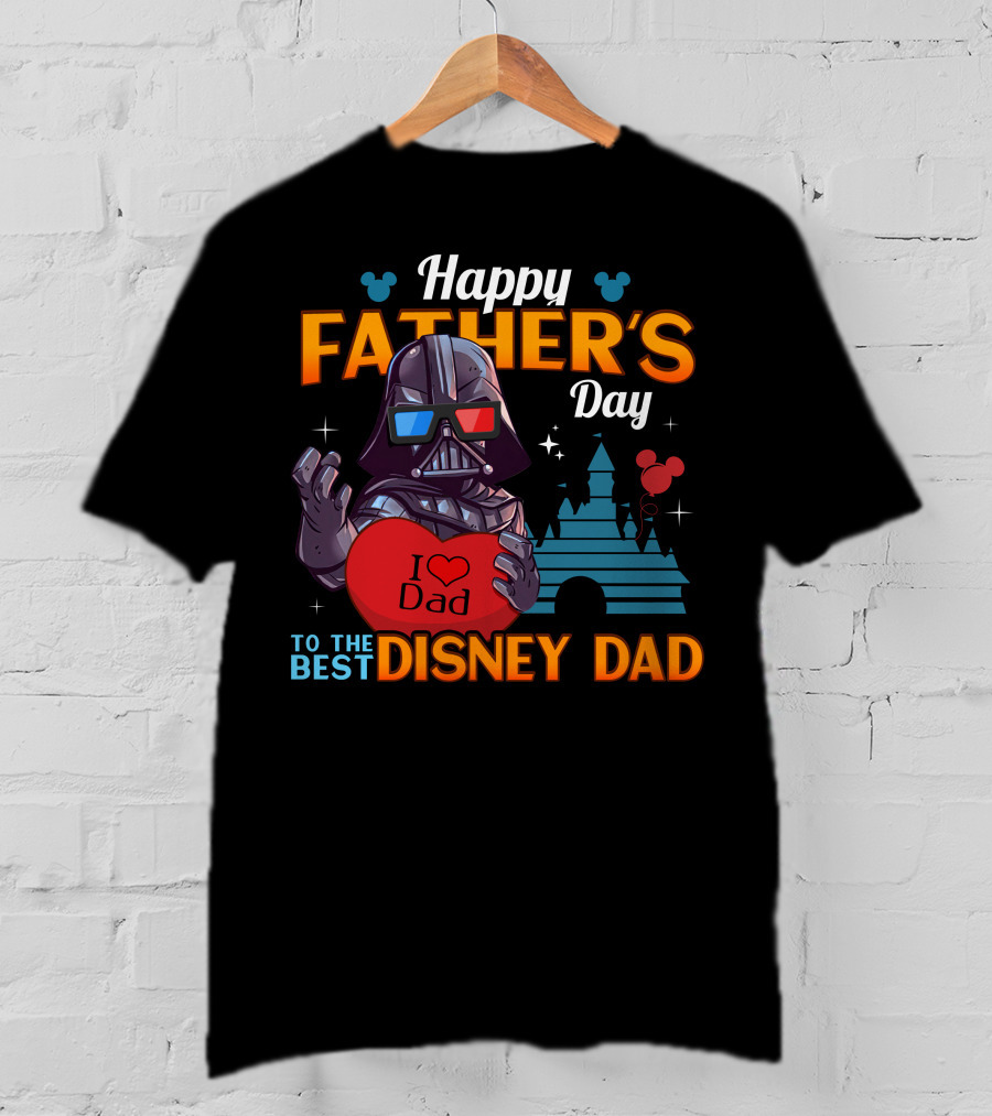 Happy Father's Day To The Best Disney Dad Darth Vader I Love Dad T-Shirt