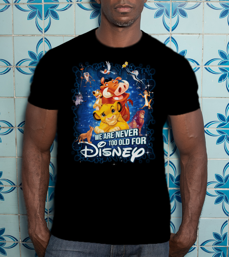 We Are Never Too Old For Disney Lion King Characters T-Shirt