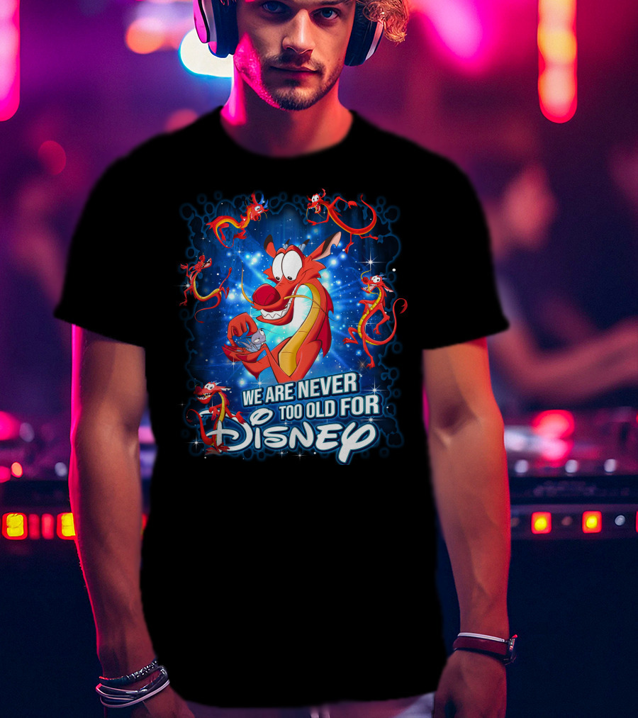 Mushu We Are Never Too Old For Disney T-Shirt