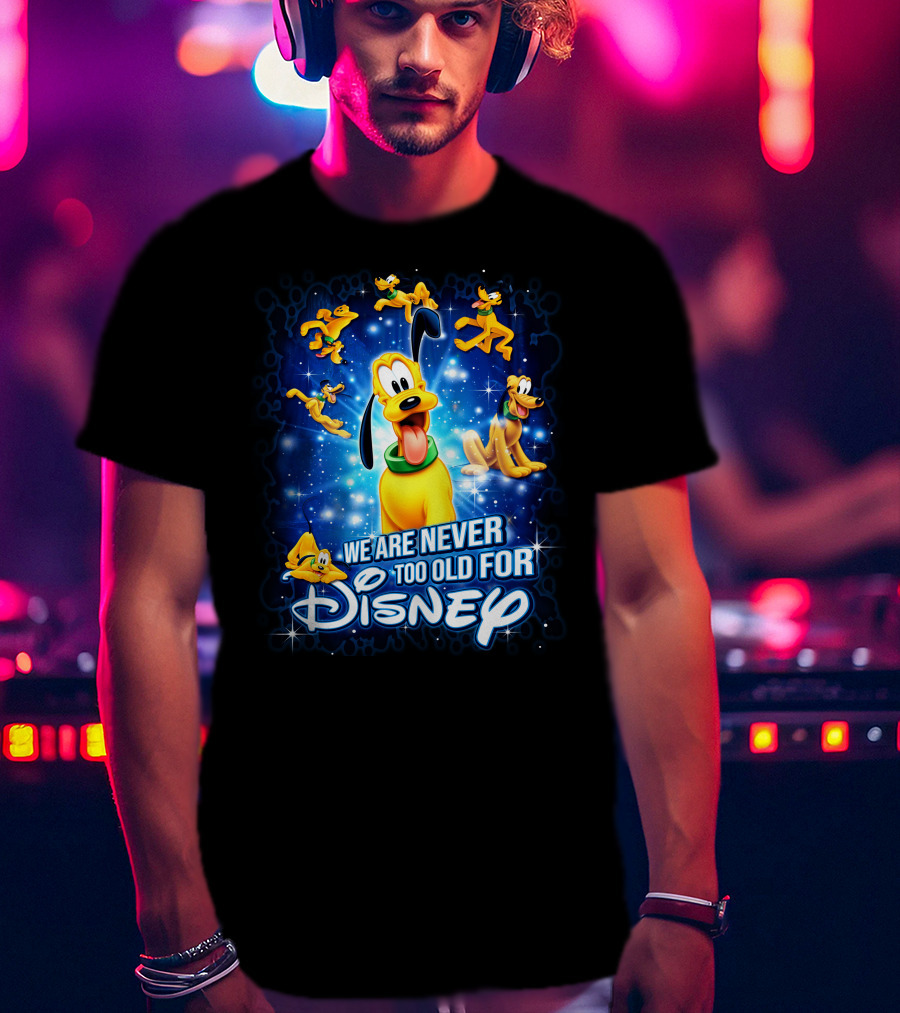 We Are Never Too Old For Disney Pluto Characters T-Shirt