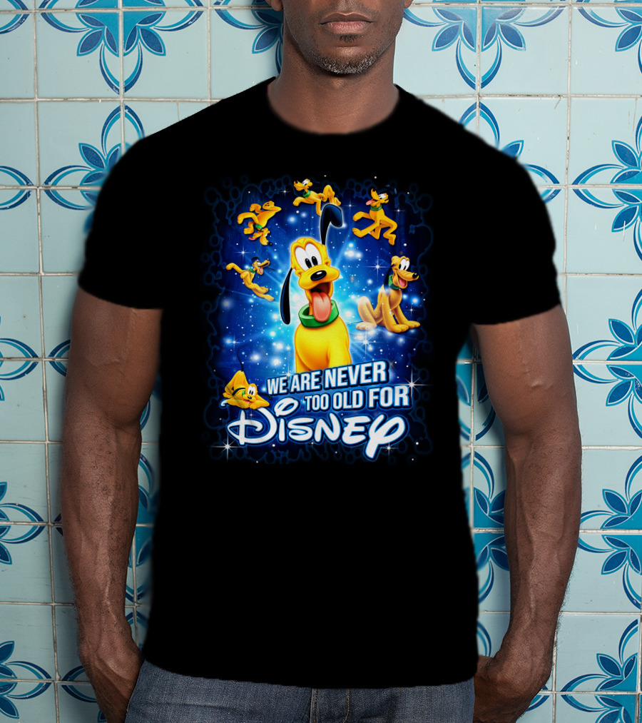 We Are Never Too Old For Disney Pluto Characters T-Shirt