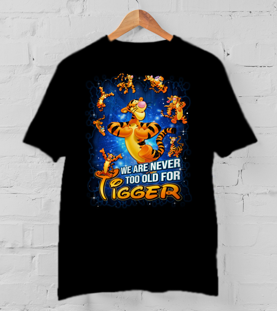 We Are Never Too Old For Tigger T-Shirt