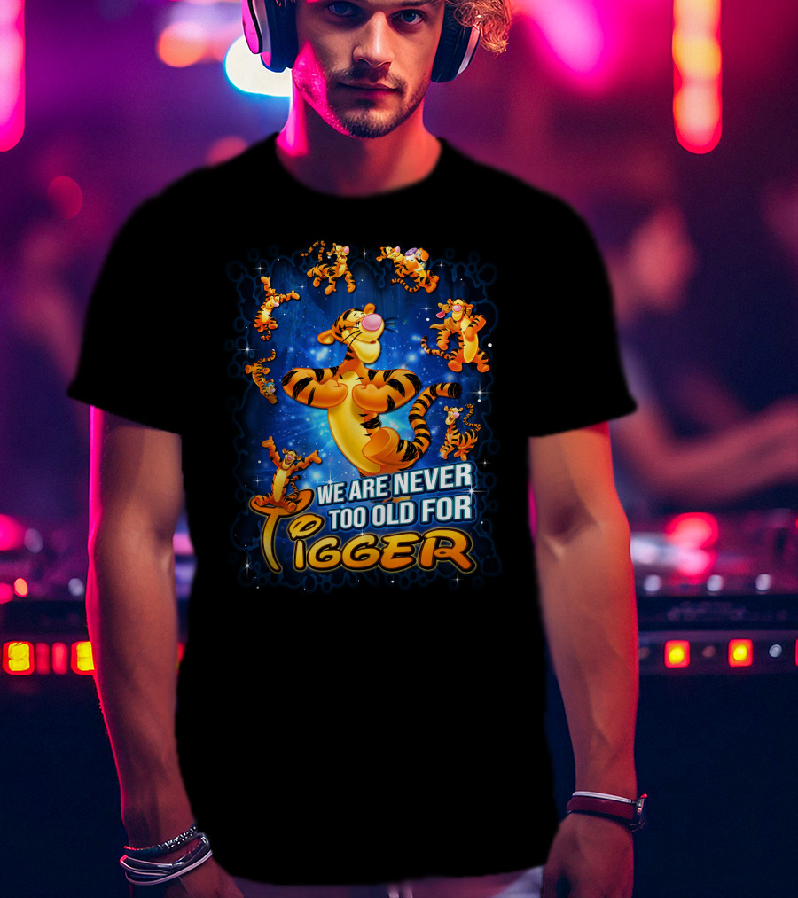 We Are Never Too Old For Tigger T-Shirt