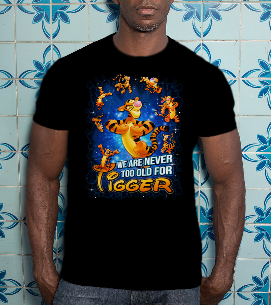 We Are Never Too Old For Tigger T-Shirt