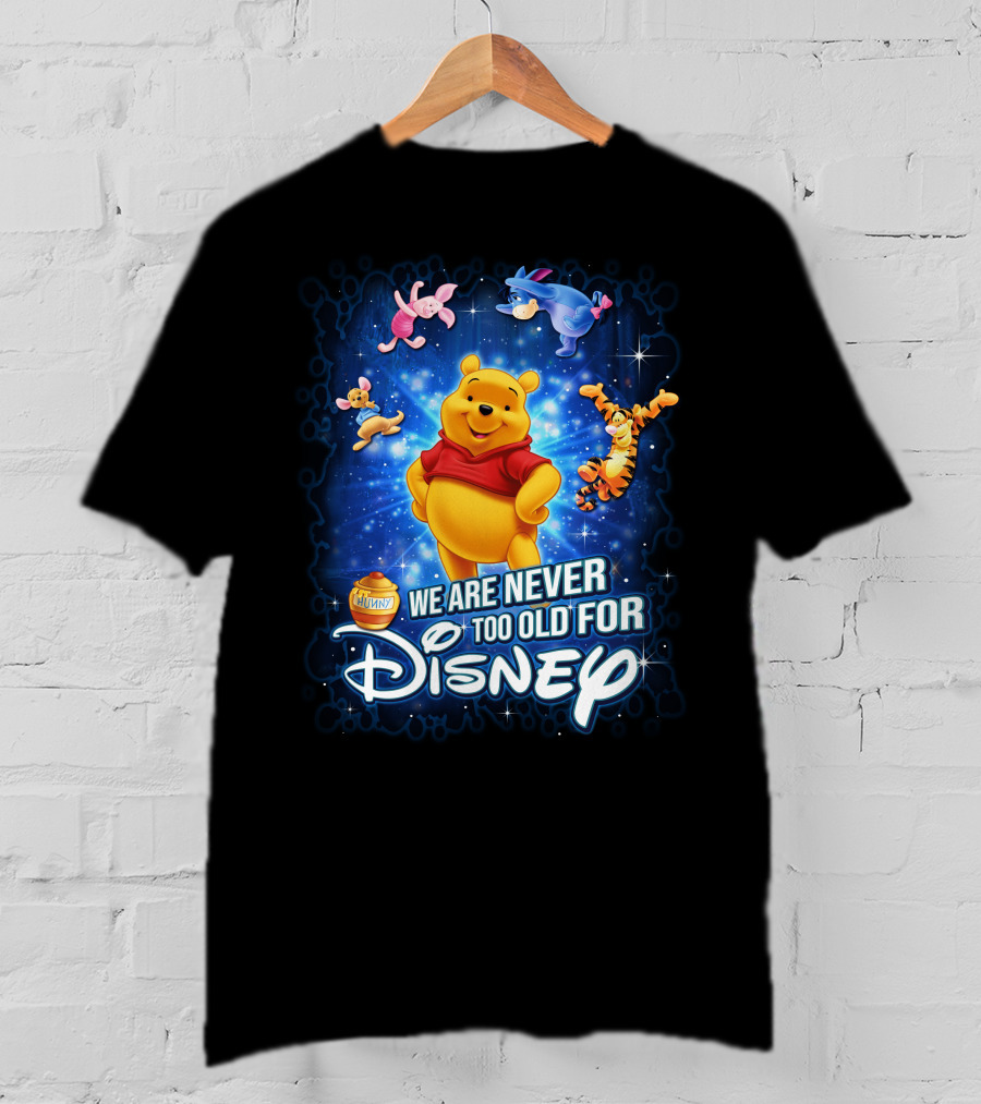 We Are Never Too Old For Disney Winnie The Pooh And Friends Eeyore Piglet Tigger Hunny Pot T-Shirt