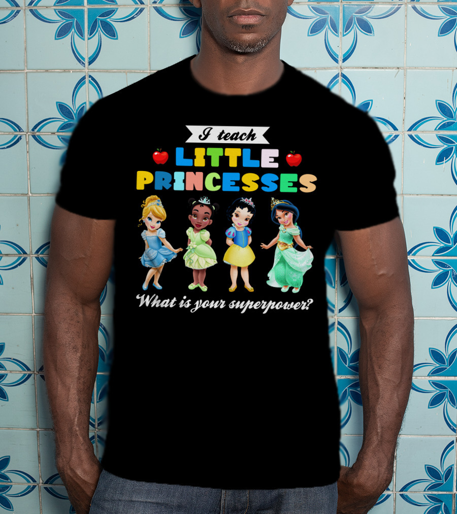 I Teach Little Princesses What Is Your Superpower? T-Shirt