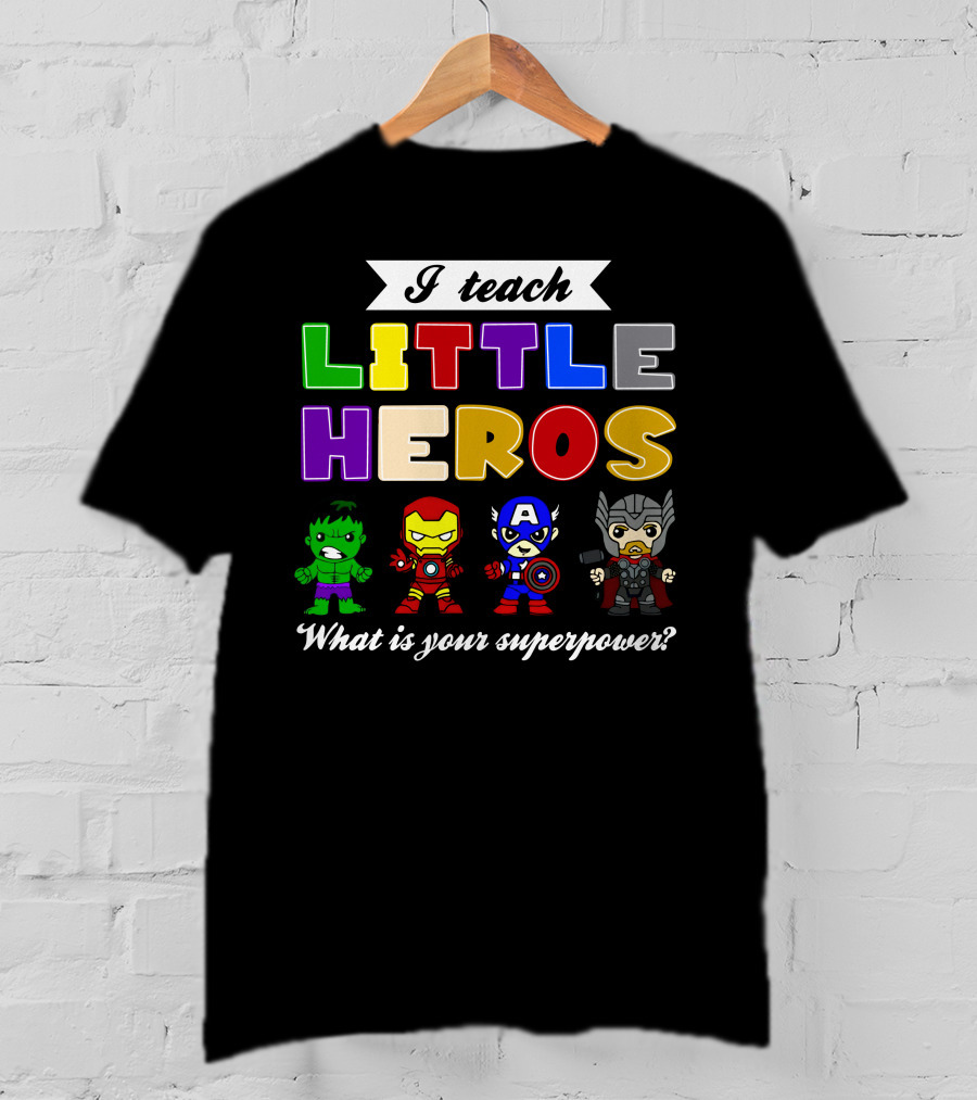 I Teach Little Heroes What Is Your Superpower Hulk Iron Man Captain America Thor T-Shirt
