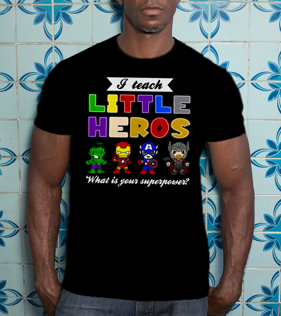 I Teach Little Heroes What Is Your Superpower Hulk Iron Man Captain America Thor T-Shirt