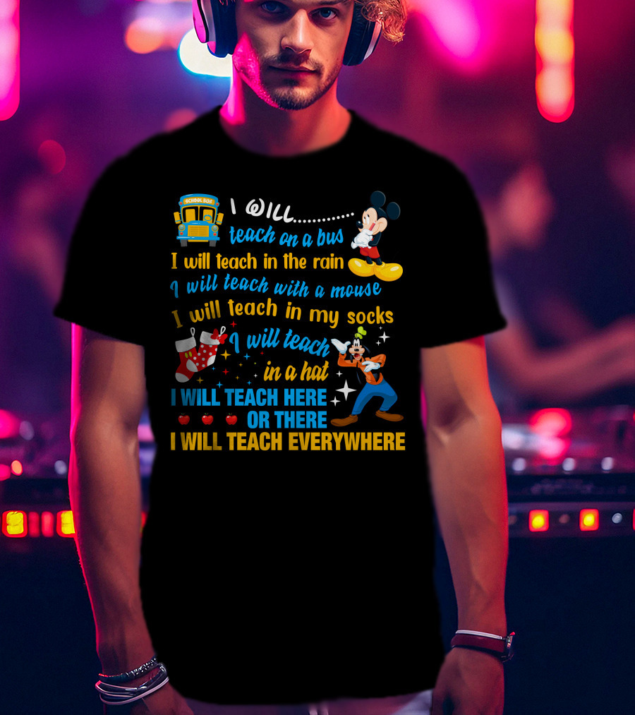 I Will Teach On A Bus In The Rain With A Mouse In My Socks In A Hat Here Or There Everywhere Disney Teacher Style T-Shirt