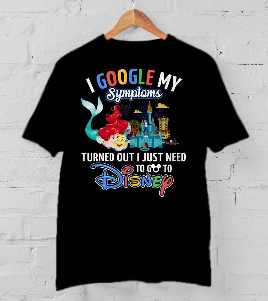 I Google My Symptoms Turned Out I Just Need To Go To Disney Ariel Mickey Castle T-Shirt
